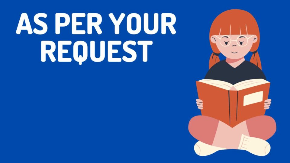 "As per your request" Meaning & Examples