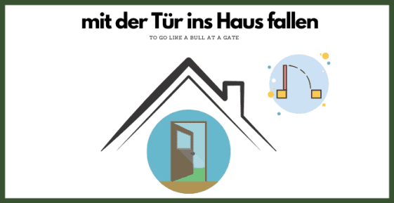Mit Der Tür Ins Haus Fallen Bedeutung linguaholic.com