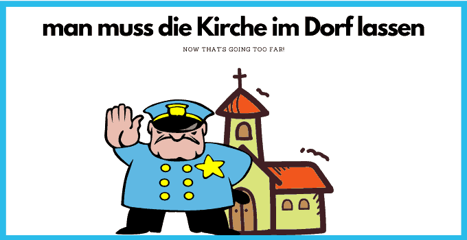 German Saying "Man Muss die Kirche im Dorf lassen"