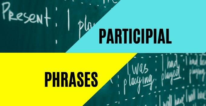 Participial Phrases 101: Here’s what you NEED to know