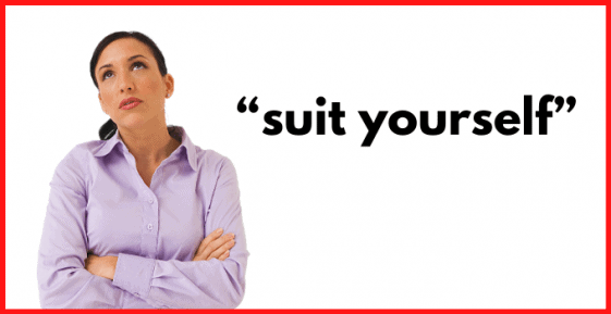 "Suit yourself": Meaning, Usage & Examples