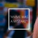 Anime was a mistake