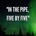 The Meaning of "in the pipe, five by five"
