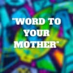 Word To Your Mother Meaning