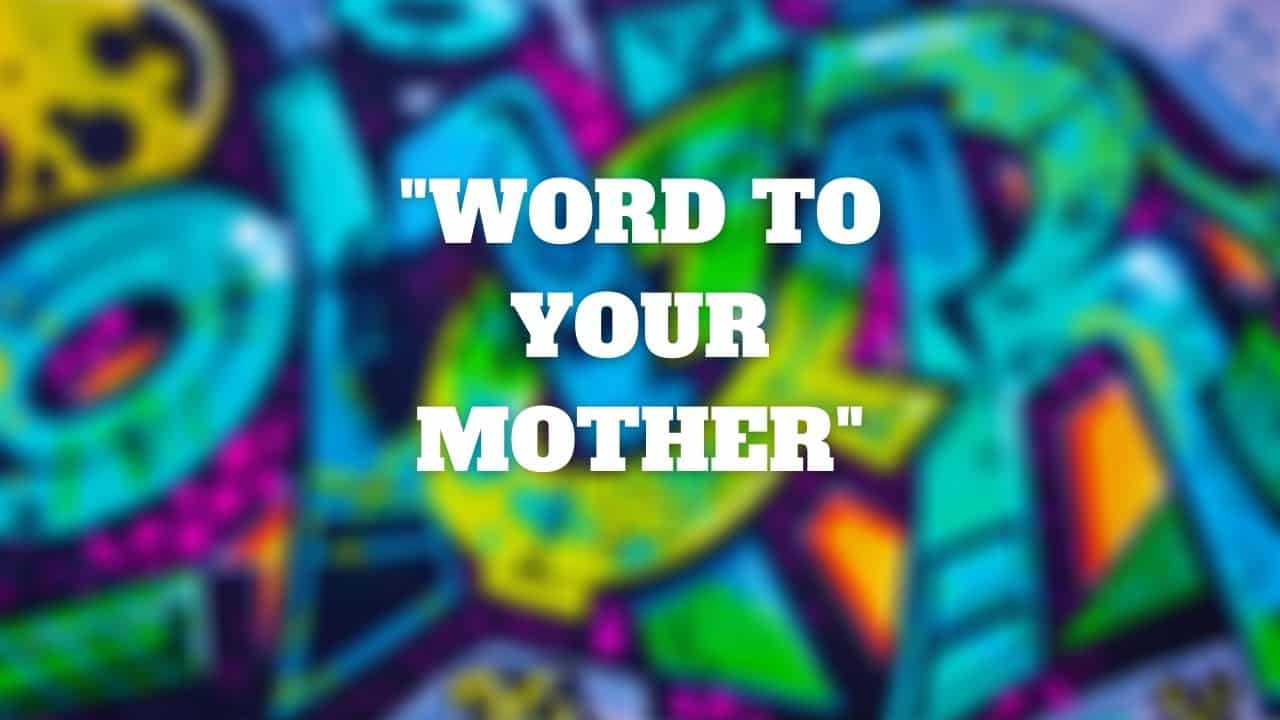 Word To Your Mother Meaning
