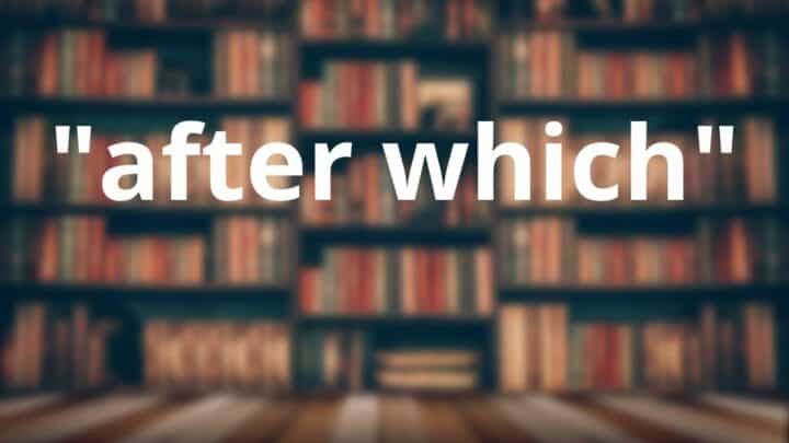 How to Use “after which” in a Sentence — The Answer