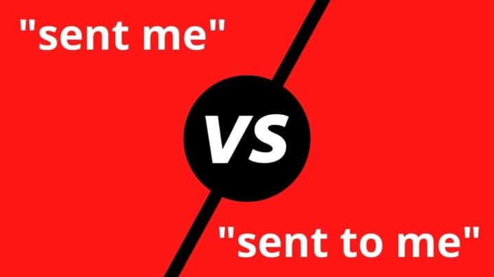 “Sent me” vs. “Sent to me” — Here’s the Difference