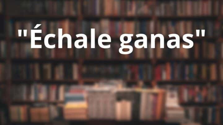 Échale ganas — Meaning, Context & Examples
