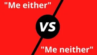 “Me Either” vs. “Me Neither” The Correct Choice