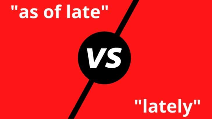 “As of late” vs. “lately” — Here’s the Difference