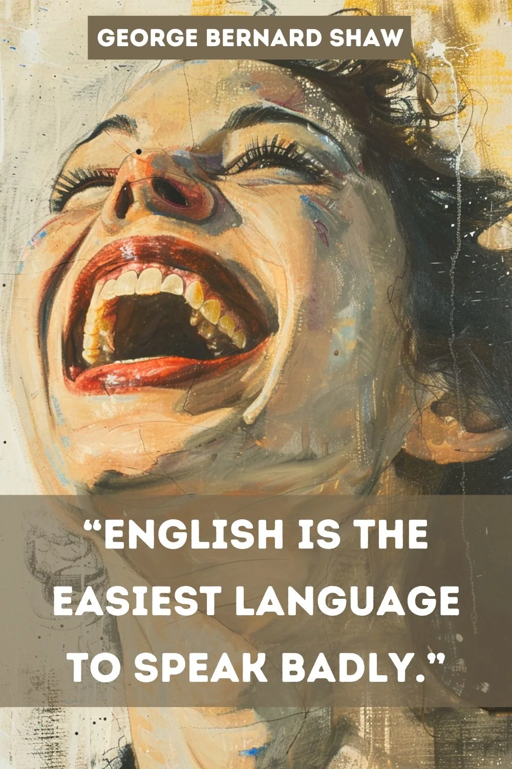 English is the Easiest Language to Speak Badly George Bernard Shaw